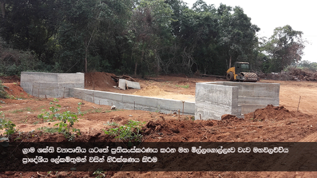 ග්‍රාම ශක්ති ව්‍යාපෘතිය යටතේ ප්‍රතිසංස්කරණය සිදු කරන මහ මිල්ලගොල්ලෑව වැව  ප්‍රාදේශීය ලේකම් තුමන් විසින් නිරීක්ෂණය කිරීම